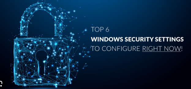 Top Windows Security Settings You Should Enable Today